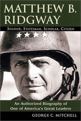 MATTHEW B. RIDGWAY: SOLDIER, STATESMAN, SCHOLAR, CITIZEN By George C. Mitchell