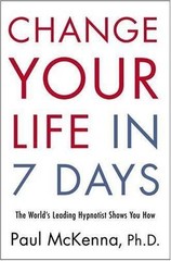 Change Your Life in 7 Days: The World’s Leading Hypnotist Shows You How