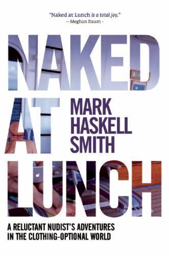 Naked at Lunch: A Reluctant Nudist’s – 0802123511, hardcover, Mark Haskell Smith