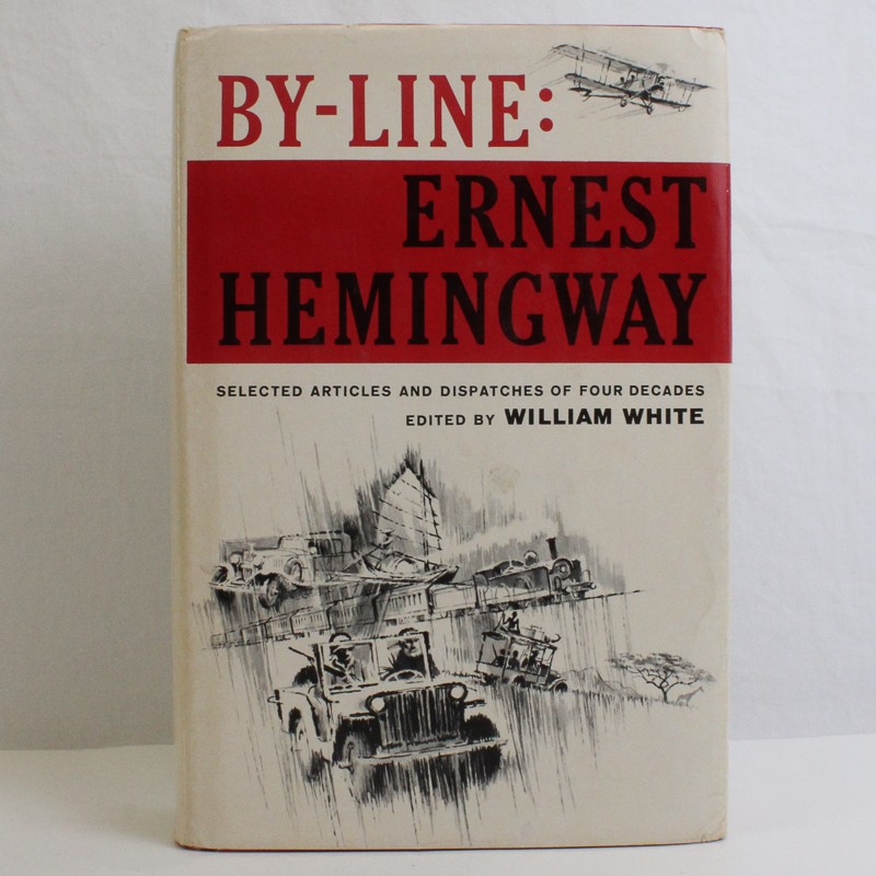 By-Line: Ernest Hemingway Articles and Dispatches of Four Decades 1967 HC