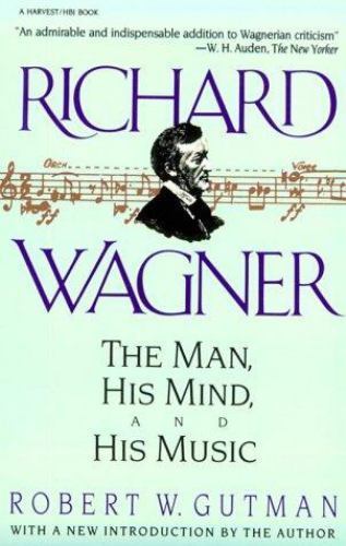 Richard Wagner: The Man, His Mind, and His Music