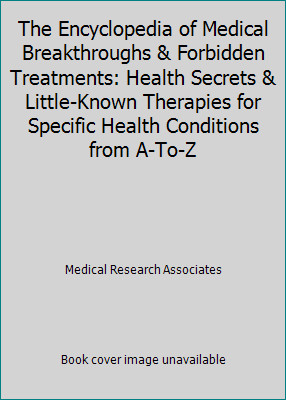 The Encyclopedia of Medical Breakthroughs & Forbidden Treatments: Health…