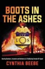 Boots in the Ashes : Busting Bombers, Arsonists and Outlaws As a Trailblazing…