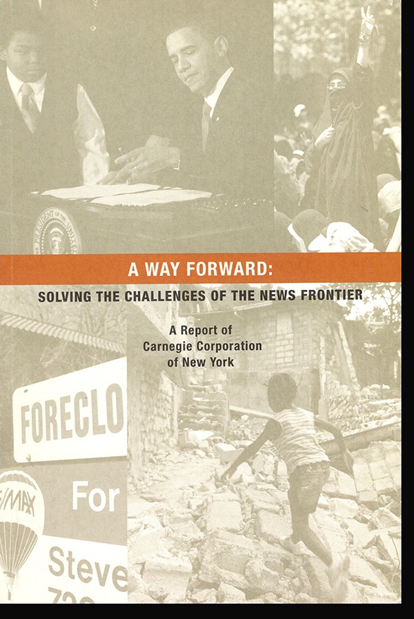 A Way Forward: Solving the Challenges of The News Frontier (A Report of Carneg..