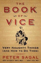 The Book of Vice: Very Naughty Things (and How to Do Them) by Sagal, Peter