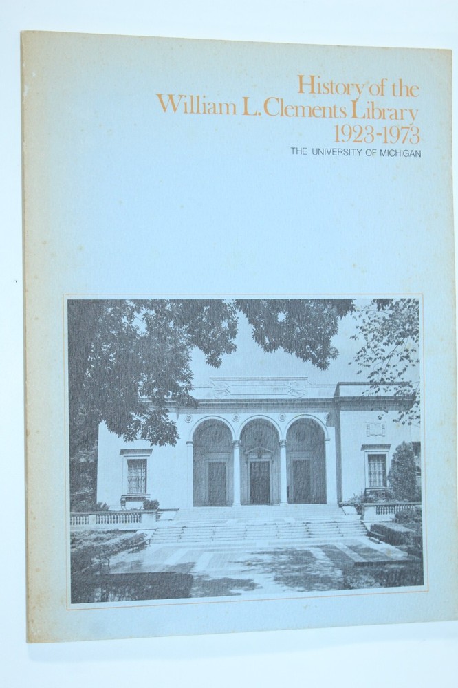 History of the William L. Clements Library 1923-1973 The University of Michigan