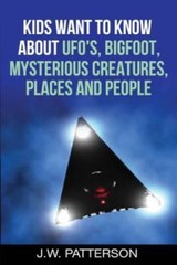 Kids Want to Know About: UFO’s, Bigfoot, Mysterious Creatures, Mysterious Places