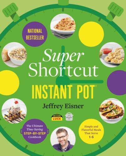 Super Shortcut Instant Pot: The Ultimate Time-Saving Step-by-Step Cookboo – GOOD