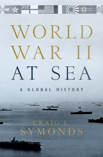 World War II at Sea A Global History by Craig L. Symonds 2018 Hardcover