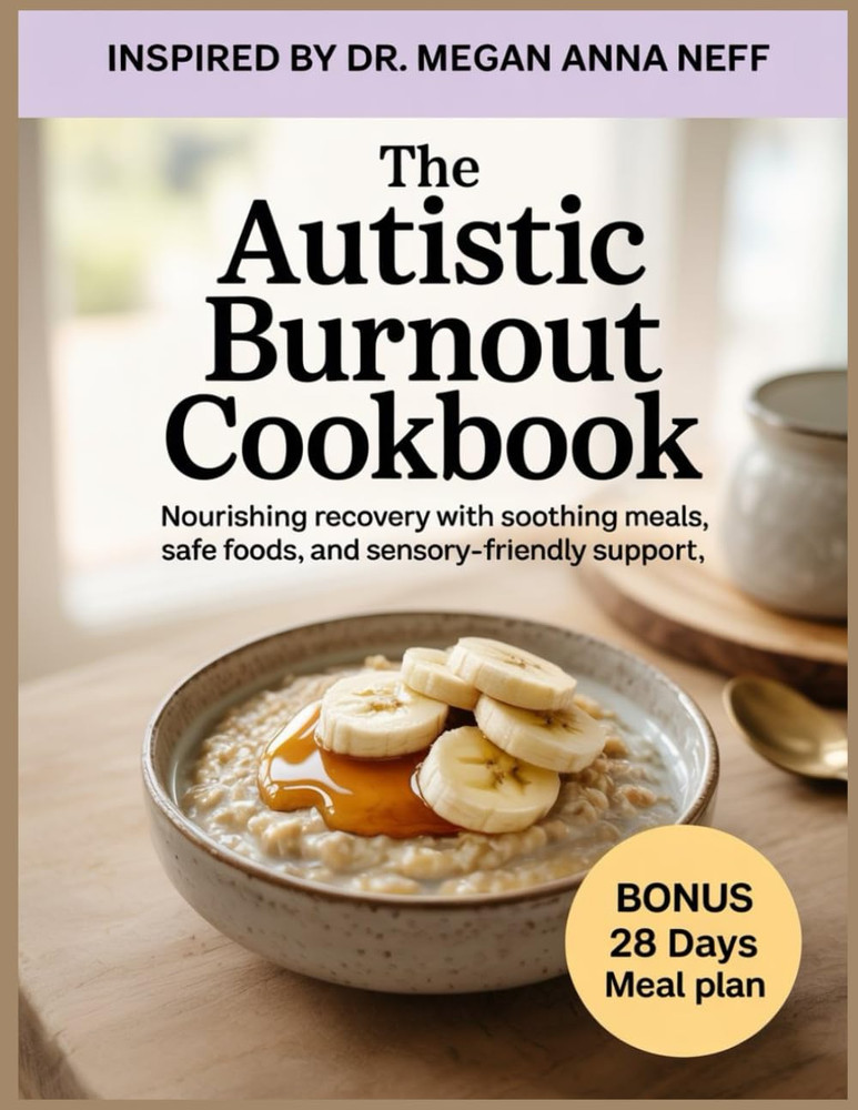 The Autistic Burnout Cookbook: Inspired by Dr. Megan Anna Neff: Nourishing Recov