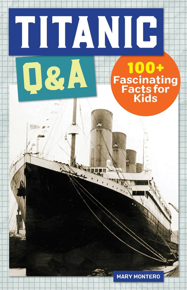 Titanic Q&A: 175+ Fascinating Facts for Kids (History Q&A) – Montero, Mary -…