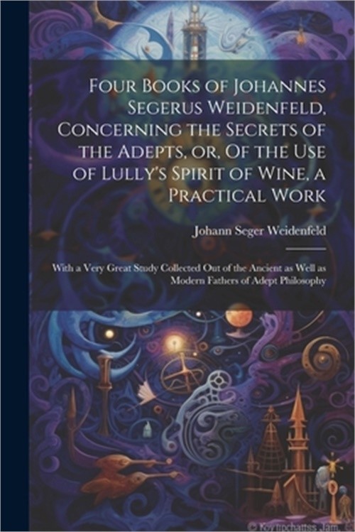 Four Books of Johannes Segerus Weidenfeld, Concerning the Secrets of the Adepts,