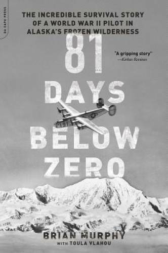 81 Days Below Zero: The Incredible Survival Story of a World War II Pilot – GOOD