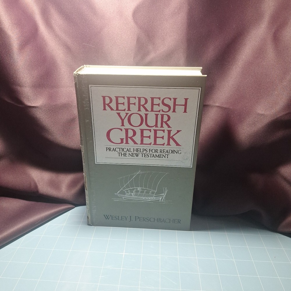 Refresh Your Greek : Practical Helps for Reading the New Testament by Wesley J.