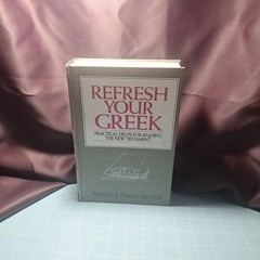 Refresh Your Greek : Practical Helps for Reading the New Testament by Wesley J.
