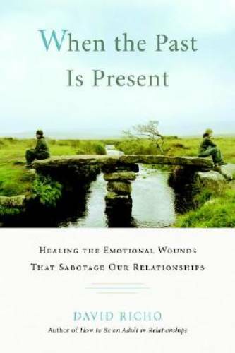When the Past Is Present: Healing the Emotional Wounds that Sabotage our – GOOD
