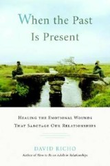 When the Past Is Present: Healing the Emotional Wounds that Sabotage our – GOOD