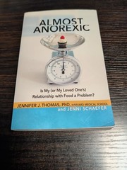Almost Anorexic : Is My (or My Loved One’s) Relationship with Food a Problem? by