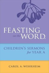 Feasting on the Word Childrens’s Sermons for Year A by Wehrheim, Carol A