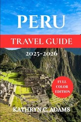 PERU TRAVEL GUIDE 2025-2026: The Ultimate Adventure, Hidden Gems, and Inside…