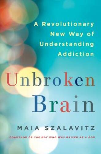 Unbroken Brain: A Revolutionary New Way of Understanding Addiction – VERY GOOD