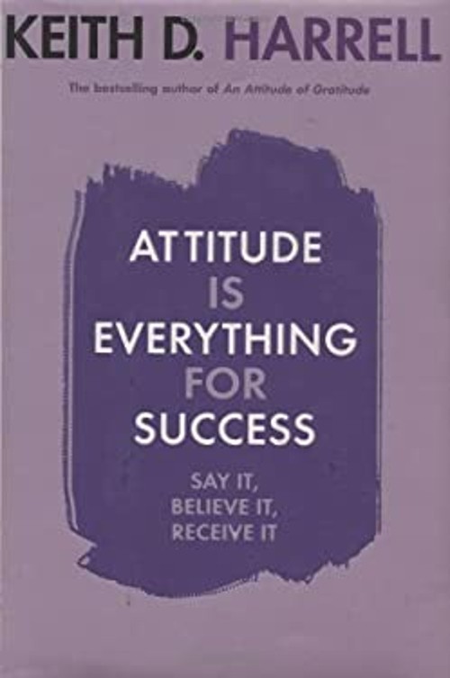 Attitude Is Everything for Success : Say It, Believe It, Receive