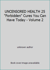 UNCENSORED HEALTH 25 Forbidden Cures You Can Have Today – Volume 2