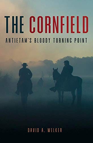 THE CORNFIELD: ANTIETAM’S BLOODY TURNING POINT By David A Welker – Hardcover NEW