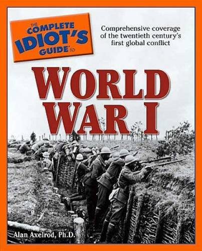 Complete Idiot’s Guide to World War I – Paperback By Alan Axelrod, Ph.D. – GOOD