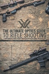 The Ultimate Optics Guide to Rifle Shooting: A Comprehensive Guide to Using You,