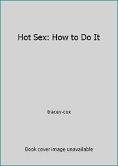Hot Sex: How to Do It by tracey-cox