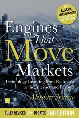 Engines That Move Markets: Technology Investing from Railroads to the Internet