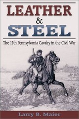LEATHER & STEEL: THE 12TH PENNSYLVANIA CAVALRY IN THE By Larry B Maier EXCELLENT