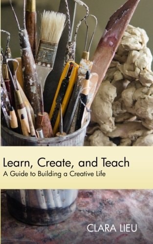 Learn, Create, and Teach: A Guide to Building a Creative Life by Lieu, Mrs. Clar