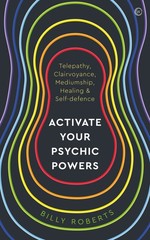 Activate Your Psychic Powers: Telepathy, Clairvoyance, Mediumship, Healing & Sel