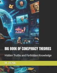 Big Book of Conspiracy Theories: Hidden Truths and Forbidden Knowledge by M. Bea
