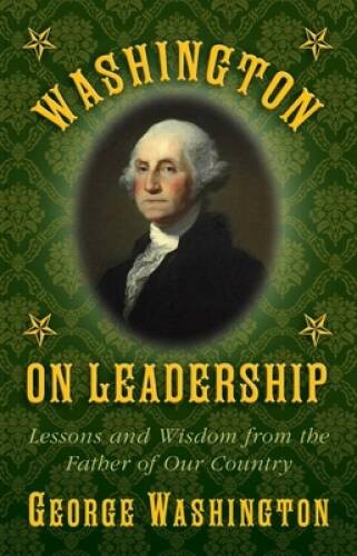Washington on Leadership: Lessons and Wisdom from the Father of Our – GOOD