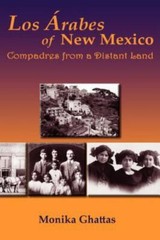 Los Arabes of New Mexico: Compadres from a Distant Land, Monika Ghattas, Excelle
