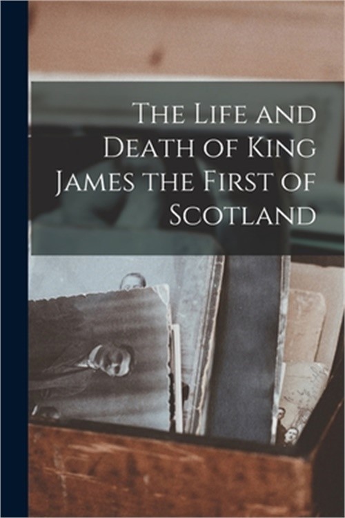 The Life and Death of King James the First of Scotland (Paperback or Softback)
