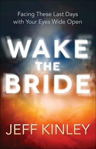 Wake the Bride: Facing These Last Days with Your Eyes Wide Open by Jeff Kinley