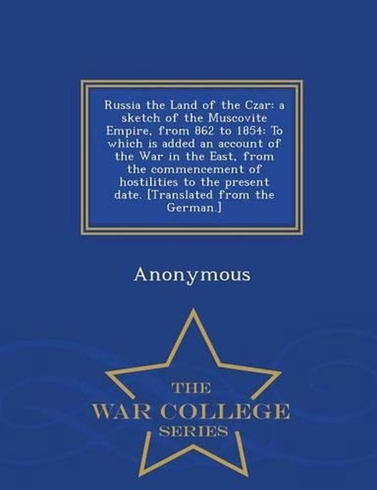 Russia the Land of the Czar: A Sketch of the Muscovite Empire, from 862 to 1854: