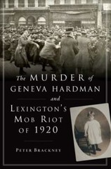 The Murder of Geneva Hardman and Lexington’s Mob Riot of 1920, Kentucky, True Cr