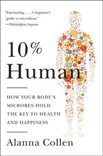 10% Human: How Your Body’s Microbes Hold the Key to Health and Happiness – GOOD