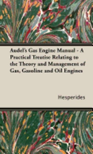 Audel’s Gas Engine Manual – A Practical Treatise Relating to the Theory and: New