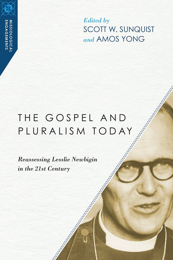 The Gospel and Pluralism Today: Reassessing Lesslie Newbigin in the 21st Cen…