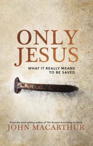 Only Jesus: What It Really Means to Be Saved – Hardcover – GOOD