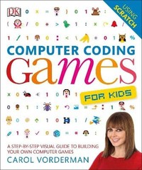 Computer Coding Games for Kids: A Step-by-Step Visual Guide to Building Your Own