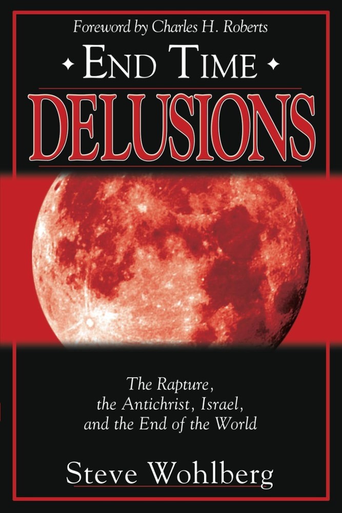End Time Delusions: The Rapture, the Antichrist, Israel, and the End of the W…