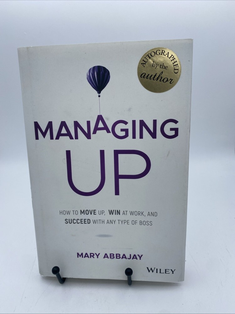 Managing Up How to Move up Win at Work, and Succeed with Any Type Boss Signed