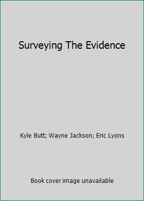Surveying The Evidence by Kyle Butt; Wayne Jackson; Eric Lyons